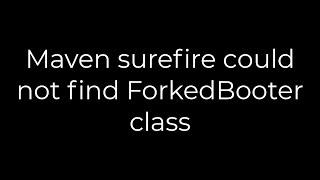 Java :Maven surefire could not find ForkedBooter class(5solution)