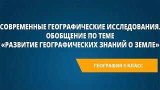 Современные географические исследования. Обобщение по теме «Развитие географических знаний о Земле»