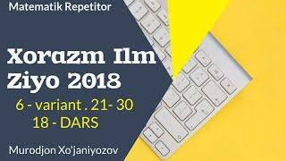 Xorazm Ilm Ziyo 2018 . 6 variant . 21-30.( 18 - dars)