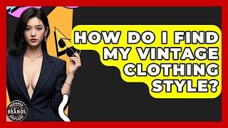 How Do I Find My Vintage Clothing Style? - Designer Brands Spotlight