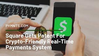 Square Gets Patent For Crypto-Friendly Real-Time Payments System