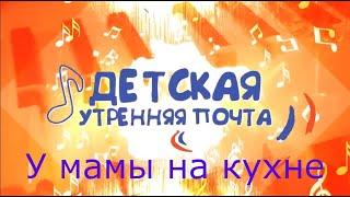 Детская утренняя почта. Клип "У мамы на кухне"