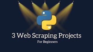 3 Web Scraping Projects in Python -  For Beginners