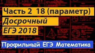 Задание 18. Досрочный ЕГЭ по математике 2018. Решение и разбор.