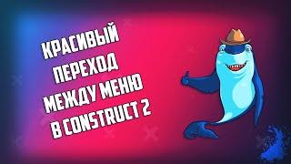 КАК СДЕЛАТЬ КРАСИВЫЙ ПЕРЕХОД МЕЖДУ МЕНЮ В CONSTRUCT 2