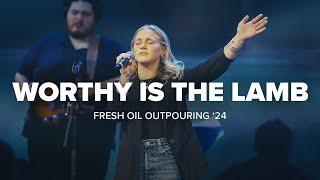 WORTHY IS THE LAMB | FRESH OIL OUTPOURING '24 | HANNAH GILMOUR