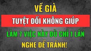 Về Già, Tuyệt Đối Đừng Giúp 7 Việc Này Dù Chỉ Một Lần – Kẻo Rước Họa Vào Thân! | Tâm Tịnh Trí Sáng
