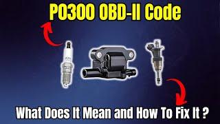 P0300 OBD-II Code: What Does It Mean and How To Fix It ?