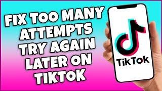 How To Fix Too Many Attempts Try Again Later On TikTok (Quick & Easy)