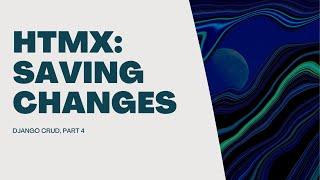 HTMX: Saving Form Changes - Django CRUD, part 4