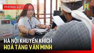 Hà Nội tăng cường tuyên truyền an táng văn minh tiến bộ, chính sách khuyến khích hỏa táng | Phóng sự