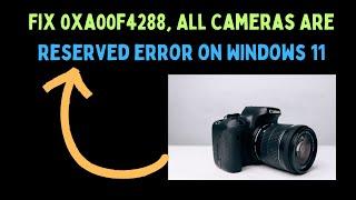 How to Fix 0xa00f4288 All Cameras Are Reserved Error on Windows 11