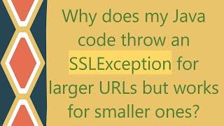 Why does my Java code throw an SSLException for larger URLs but works for smaller ones?