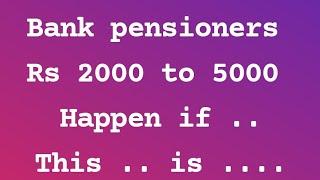 BANK PENSIONERS - 2000.TO 5000 RISE PM HAPPEN