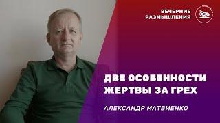 Вечерние размышления | Тема: Две особенности жертвы за грех | Александр Матвиенко 06.10.2024