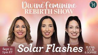  Solar Flashes • The Divine Feminine Rebirth Show with Julie, Elena & Solreta