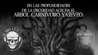 En las profundidades de la oscuridad acecha el Árbol Carnívoro Yateveo. ¿Te atreves a enfrentarlo?