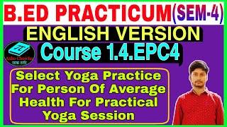 #1.4.epc4 Select yoga practice for persons average health for practical yoga,b.ed 4th sem practicum