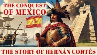 Hernán Cortés: The Man Who Conquered an Empire