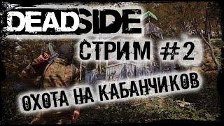 DEADSIDE #2 | ОХОТА НА КАБАНЧИКОВ | СТРИМ ДЕДСАЙД | ЗЛОБНЫЙ БАТЬКА | LIVE