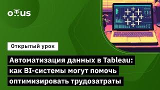 Автоматизация данных в Tableau: как BI-системы могут помочь оптимизировать трудозатраты //