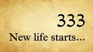 333Your New Life Starts…Don’t Ignore !!