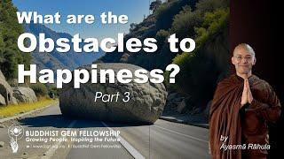 [Part 3] What are the Obstacles to Happiness? Bhante Rāhula