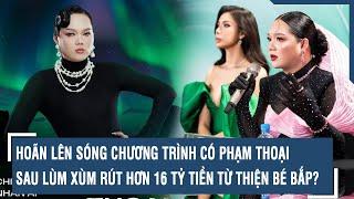 Hoãn lên sóng chương trình có Phạm Thoại sau lùm xùm rút hơn 16 tỷ tiền từ thiện bé Bắp? | VTs