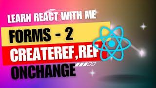 [14] React JS | Forms Part - 2 | createRef | Ref | onChange