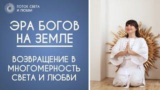 ЭРА БОГОВ НА ЗЕМЛЕ. ВОЗВРАЩЕНИЕ В МНОГОМЕРНОСТЬ СВЕТА И ЛЮБВИ.