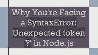 Why You're Facing a SyntaxError: Unexpected token '?' in Node.js