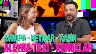 Aleyna Tilki - Konuklar - Avrupa - Neymar - Ahlak | Olaylar Başlıyor!