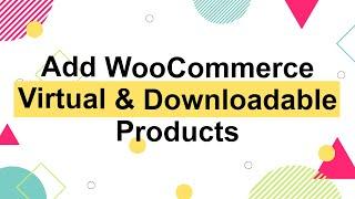 How to Add Virtual and Downloadable Products to WooCommerce