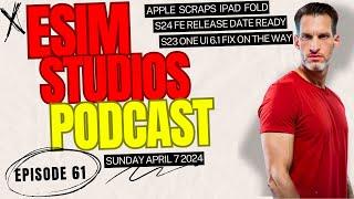 eSIM Studios Podcast Ep 61 | apple Scraps iPad Fold | S24 FE Release Date | S23 One UI 6.1 Fix