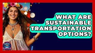 What Are Sustainable Transportation Options? - We Go To Festivals