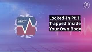 Locked-In Pt. 1: Trapped Inside Your Own Body | Radio Health Journal