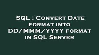 SQL : Convert Date format into DD/MMM/YYYY format in SQL Server