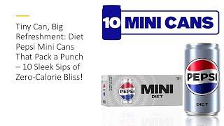 Tiny Can,Big Refreshment:Diet Pepsi Mini Cans That Pack a Punch– 10 Sleek Sips of Zero-Calorie Bliss