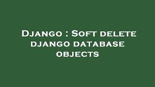 Django : Soft delete django database objects