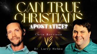 DEBATE | Can True Christians Apostatize & Be Saved? Chris Morrison vs. Dr. Larry Helms