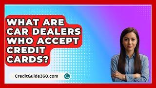 What Are Car Dealers Who Accept Credit Cards? - CreditGuide360.com