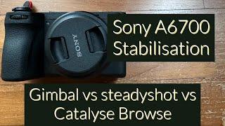 Sony A6700 Stabilisation - Gimbal vs Steadyshot vs Catalyst Browse