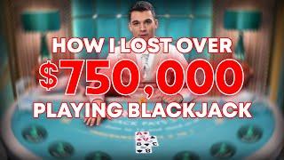 HOW I LOST OVER $750,000 PLAYING BLACKJACK...