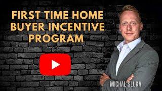 FIRST TIME HOME BUYER INCENTIVE PROGRAM - Michal Sluka and Michael Huber