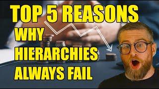 Top 5 Reasons Why Hierarchy ALWAYS FAILS