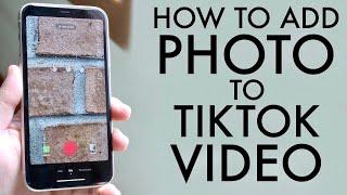 How To Add Photo To TikTok Video! (2021)