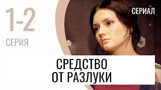 Сериал Средство от разлуки 1 и 2 серия - Мелодрама / Лучшие фильмы и сериалы