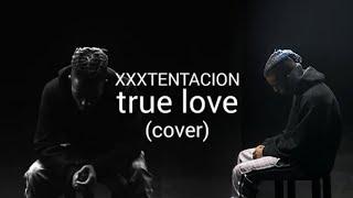 xxxtentacion - true love (cover)