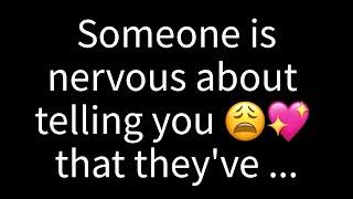  Someone is nervous about telling you that they've always been...