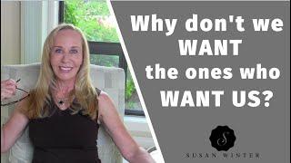 Why don’t we want the ones who want us? @Susan Winter